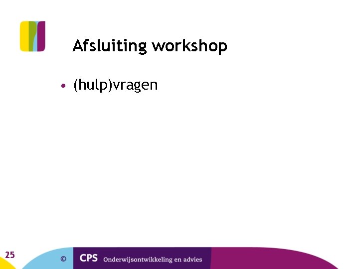 Afsluiting workshop • (hulp)vragen 25 