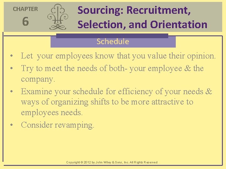 CHAPTER 6 Sourcing: Recruitment, Selection, and Orientation Schedule • Let your employees know that