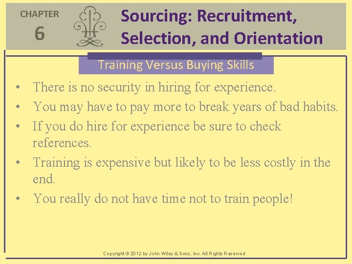 CHAPTER 6 Sourcing: Recruitment, Selection, and Orientation Training Versus Buying Skills • There is