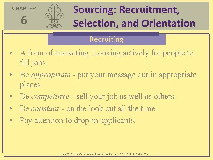 CHAPTER 6 Sourcing: Recruitment, Selection, and Orientation Recruiting • A form of marketing. Looking