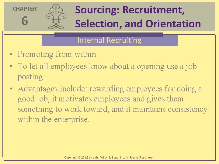 CHAPTER 6 Sourcing: Recruitment, Selection, and Orientation Internal Recruiting • Promoting from within. •