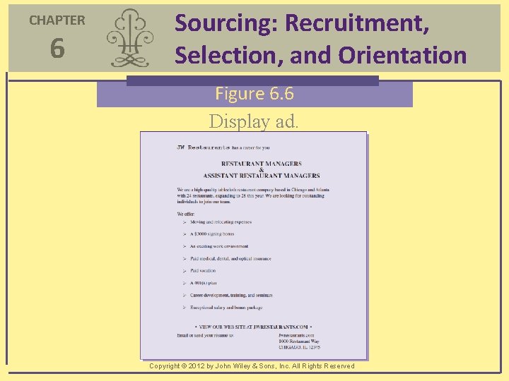 CHAPTER 6 Sourcing: Recruitment, Selection, and Orientation Figure 6. 6 Display ad. Copyright ©