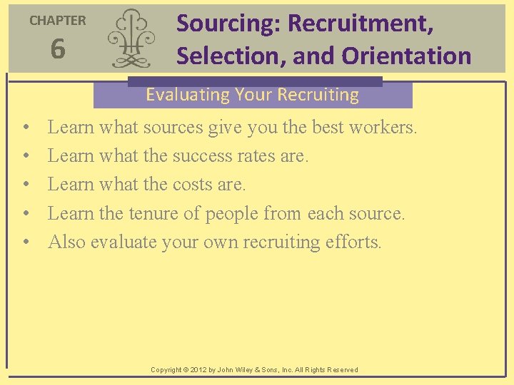 CHAPTER 6 Sourcing: Recruitment, Selection, and Orientation Evaluating Your Recruiting • • • Learn