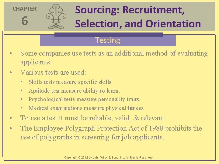 CHAPTER 6 Sourcing: Recruitment, Selection, and Orientation Testing • • Some companies use tests