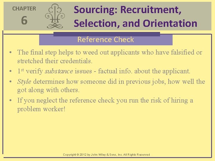 CHAPTER 6 Sourcing: Recruitment, Selection, and Orientation Reference Check • The final step helps