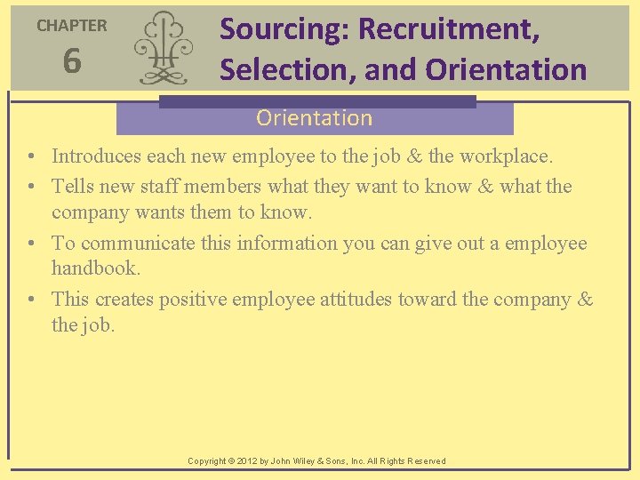 CHAPTER 6 Sourcing: Recruitment, Selection, and Orientation • Introduces each new employee to the