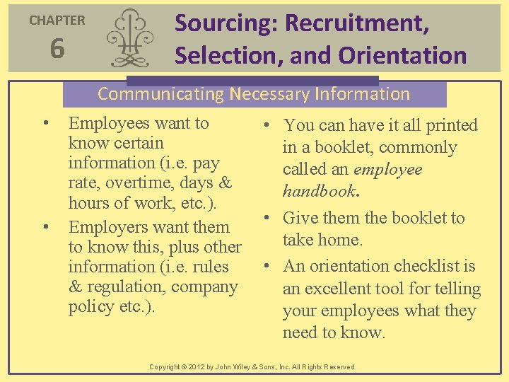 CHAPTER 6 Sourcing: Recruitment, Selection, and Orientation Communicating Necessary Information • • Employees want