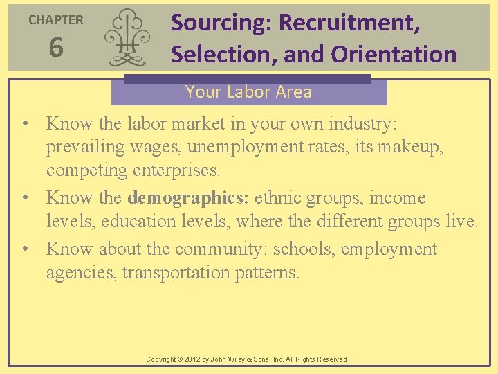 CHAPTER 6 Sourcing: Recruitment, Selection, and Orientation Your Labor Area • Know the labor