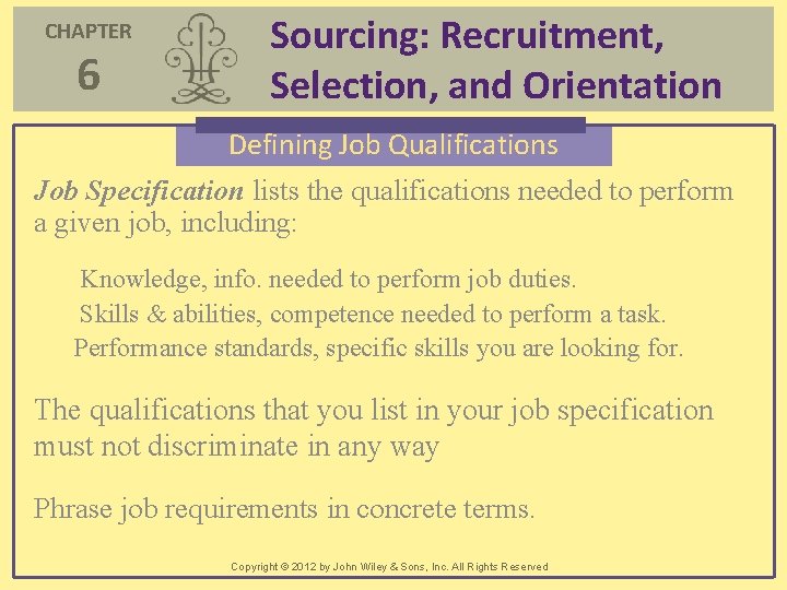 CHAPTER 6 Sourcing: Recruitment, Selection, and Orientation Defining Job Qualifications Job Specification lists the