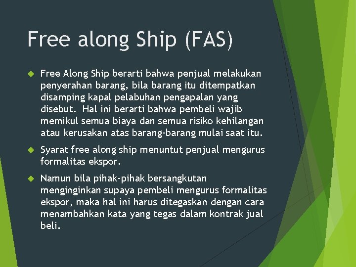 Free along Ship (FAS) Free Along Ship berarti bahwa penjual melakukan penyerahan barang, bila