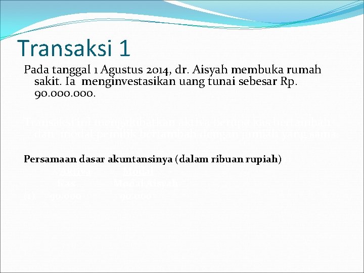 Transaksi 1 Pada tanggal 1 Agustus 2014, dr. Aisyah membuka rumah sakit. Ia menginvestasikan