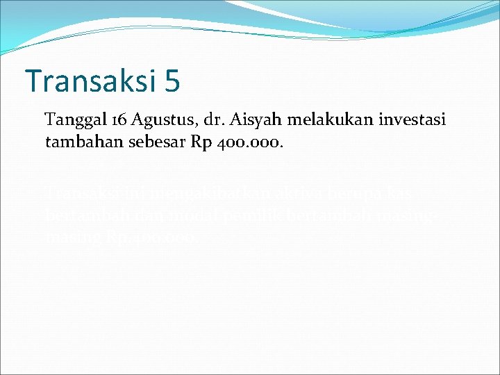 Transaksi 5 Tanggal 16 Agustus, dr. Aisyah melakukan investasi tambahan sebesar Rp 400. 000.