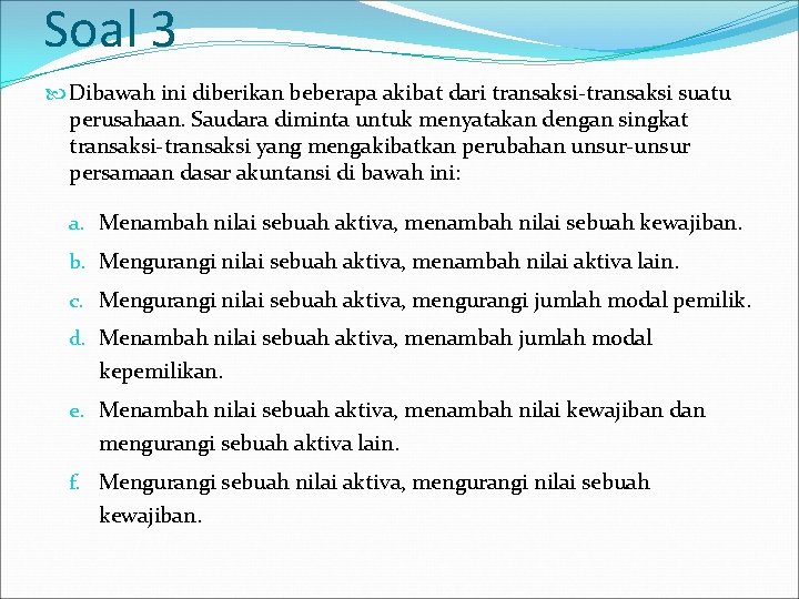 Soal 3 Dibawah ini diberikan beberapa akibat dari transaksi-transaksi suatu perusahaan. Saudara diminta untuk