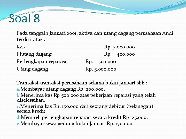 Soal 8 Pada tanggal 1 Januari 2001, aktiva dan utang dagang perusahaan Andi terdiri