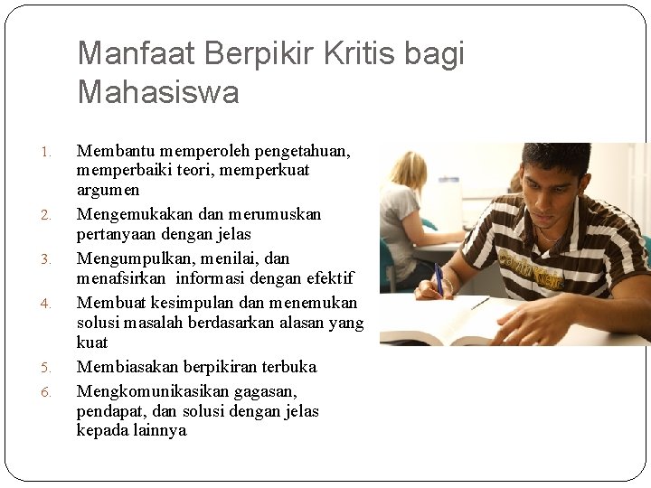 Manfaat Berpikir Kritis bagi Mahasiswa 1. 2. 3. 4. 5. 6. Membantu memperoleh pengetahuan,