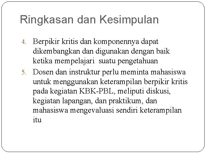 Ringkasan dan Kesimpulan 4. Berpikir kritis dan komponennya dapat dikembangkan digunakan dengan baik ketika