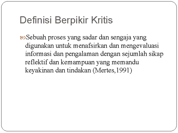 Definisi Berpikir Kritis Sebuah proses yang sadar dan sengaja yang digunakan untuk menafsirkan dan