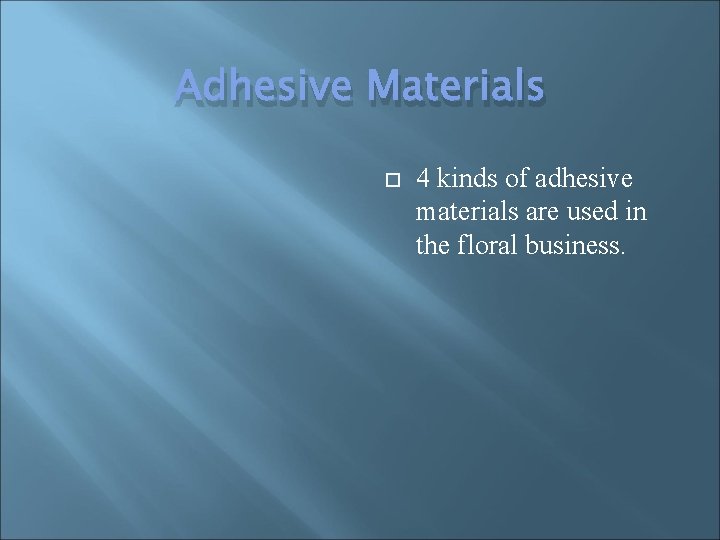 Adhesive Materials 4 kinds of adhesive materials are used in the floral business. 