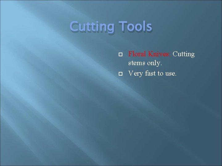 Cutting Tools Floral Knives: Cutting stems only. Very fast to use. 