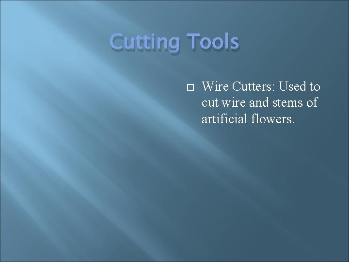 Cutting Tools Wire Cutters: Used to cut wire and stems of artificial flowers. 