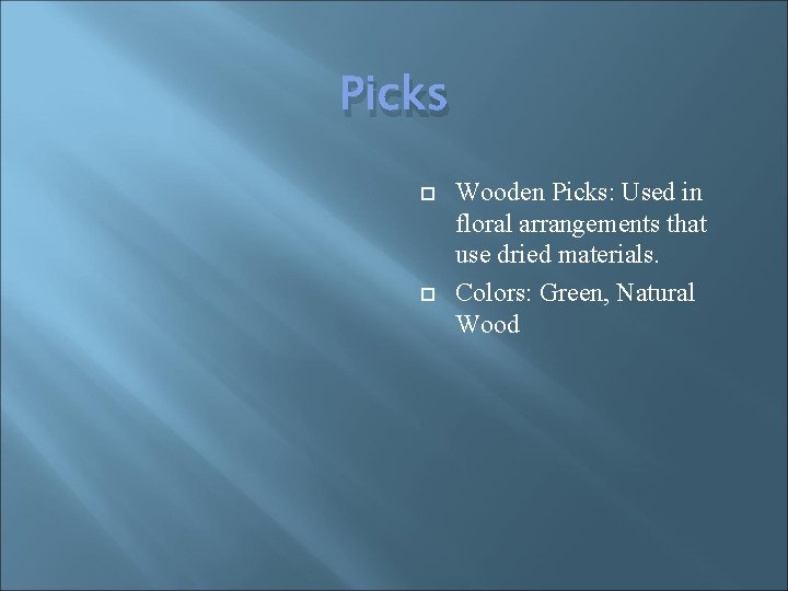 Picks Wooden Picks: Used in floral arrangements that use dried materials. Colors: Green, Natural
