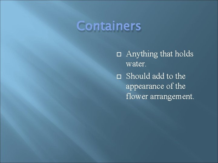 Containers Anything that holds water. Should add to the appearance of the flower arrangement.