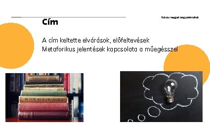 Cím Kolozs megyei magyartanárok A cím keltette elvárások, előfeltevések Metaforikus jelentések kapcsolata a műegésszel
