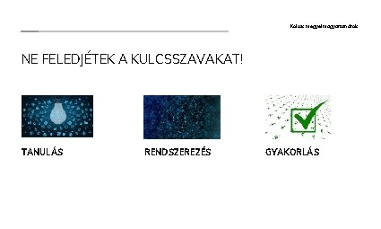 Kolozs megyei magyartanárok NE FELEDJÉTEK A KULCSSZAVAKAT! TANULÁS RENDSZEREZÉS GYAKORLÁS 