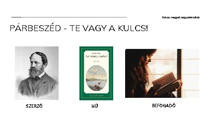 Kolozs megyei magyartanárok PÁRBESZÉD - TE VAGY A KULCS! SZERZŐ MŰ BEFOGADÓ 