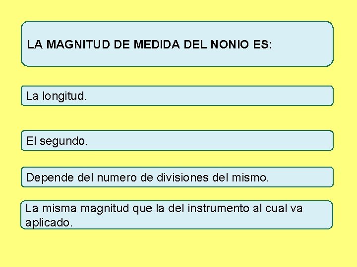 LA MAGNITUD DE MEDIDA DEL NONIO ES: La longitud. El segundo. Depende del numero