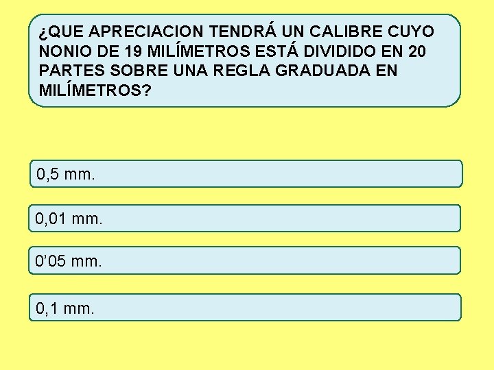 ¿QUE APRECIACION TENDRÁ UN CALIBRE CUYO NONIO DE 19 MILÍMETROS ESTÁ DIVIDIDO EN 20