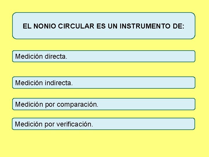 EL NONIO CIRCULAR ES UN INSTRUMENTO DE: Medición directa. Medición indirecta. Medición por comparación.