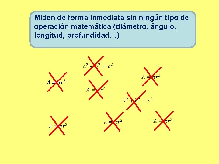 Miden de forma inmediata sin ningún tipo de operación matemática (diámetro, ángulo, longitud, profundidad…)