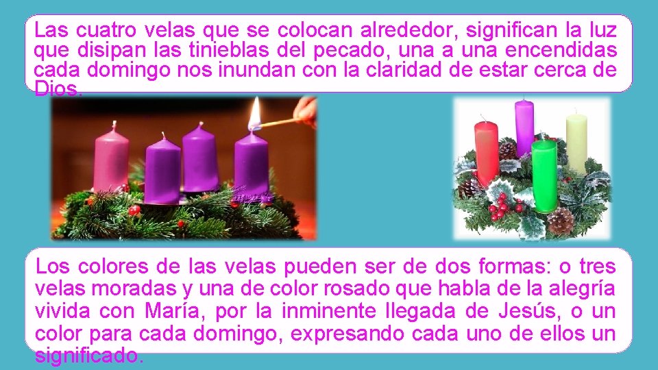 Las cuatro velas que se colocan alrededor, significan la luz que disipan las tinieblas