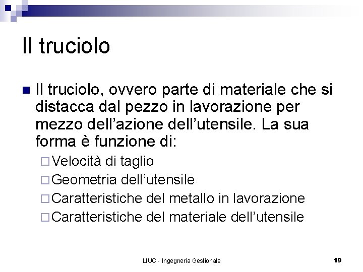 Il truciolo n Il truciolo, ovvero parte di materiale che si distacca dal pezzo