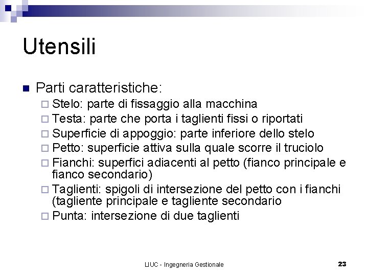 Utensili n Parti caratteristiche: ¨ Stelo: parte di fissaggio alla macchina ¨ Testa: parte
