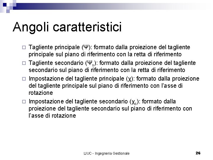 Angoli caratteristici Tagliente principale (Ψ): formato dalla proiezione del tagliente principale sul piano di