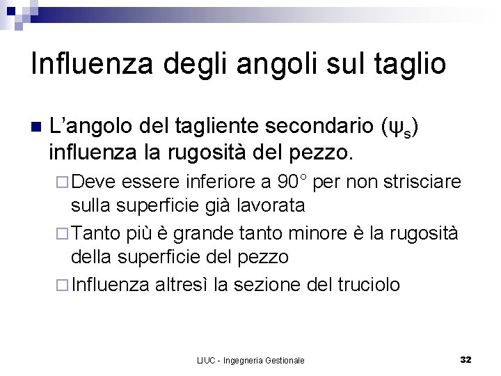 Influenza degli angoli sul taglio n L’angolo del tagliente secondario (ψs) influenza la rugosità