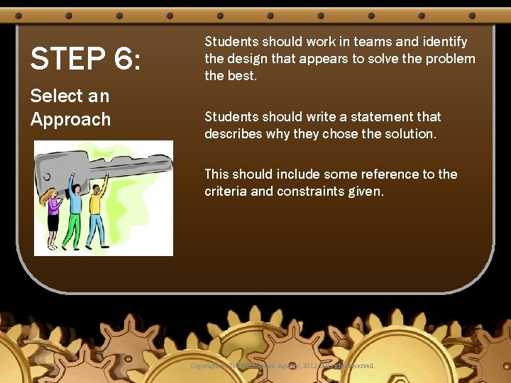 STEP 6: Select an Approach Students should work in teams and identify the design