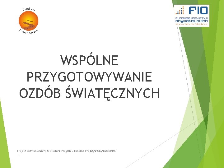 WSPÓLNE PRZYGOTOWYWANIE OZDÓB ŚWIATĘCZNYCH Projekt dofinansowany ze środków Programu Fundusz Inicjatyw Obywatelskich. . 