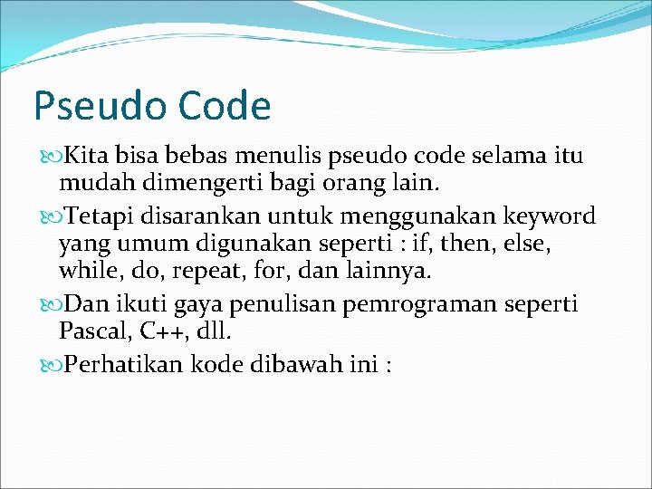 Pseudo Code Kita bisa bebas menulis pseudo code selama itu mudah dimengerti bagi orang