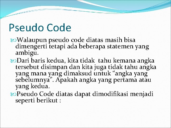 Pseudo Code Walaupun pseudo code diatas masih bisa dimengerti tetapi ada beberapa statemen yang