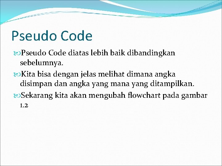 Pseudo Code diatas lebih baik dibandingkan sebelumnya. Kita bisa dengan jelas melihat dimana angka