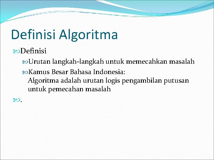 Definisi Algoritma Definisi Urutan langkah-langkah untuk memecahkan masalah Kamus Besar Bahasa Indonesia: Algoritma adalah