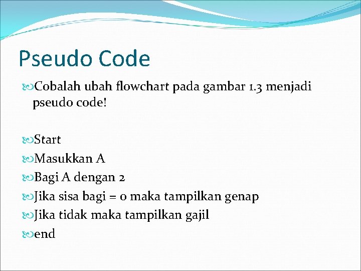 Pseudo Code Cobalah ubah flowchart pada gambar 1. 3 menjadi pseudo code! Start Masukkan