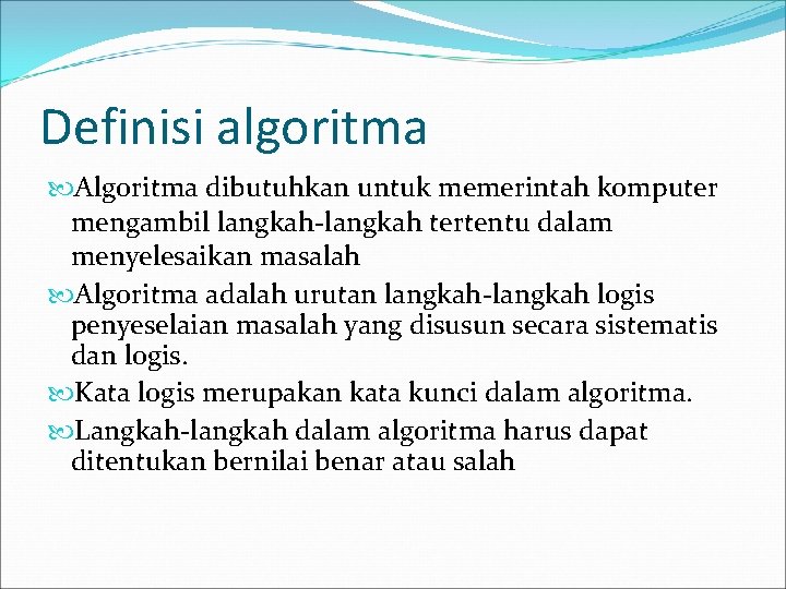 Definisi algoritma Algoritma dibutuhkan untuk memerintah komputer mengambil langkah-langkah tertentu dalam menyelesaikan masalah Algoritma