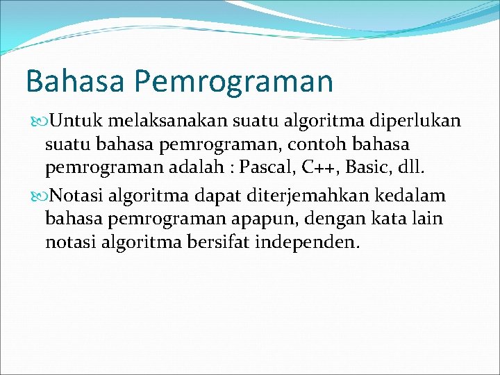 Bahasa Pemrograman Untuk melaksanakan suatu algoritma diperlukan suatu bahasa pemrograman, contoh bahasa pemrograman adalah