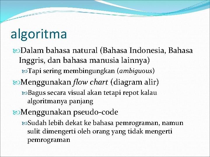 algoritma Dalam bahasa natural (Bahasa Indonesia, Bahasa Inggris, dan bahasa manusia lainnya) Tapi sering