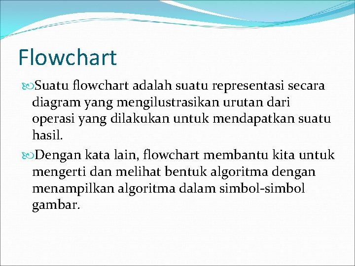 Flowchart Suatu flowchart adalah suatu representasi secara diagram yang mengilustrasikan urutan dari operasi yang