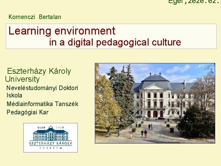 Eger, 2020. 02. 2 Komenczi Bertalan Learning environment in a digital pedagogical culture Eszterházy